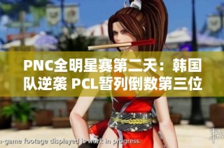 PNC全明星赛第二天：韩国队逆袭 PCL暂列倒数第三位