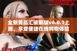 全新黄品汇破解版v6.0.1上线，享受便捷在线购物体验