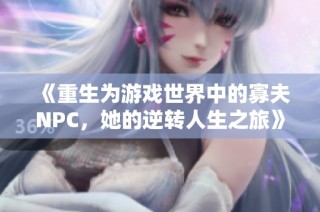 《重生为游戏世界中的寡夫NPC，她的逆转人生之旅》