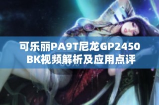 可乐丽PA9T尼龙GP2450 BK视频解析及应用点评