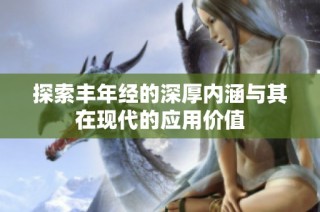 探索丰年经的深厚内涵与其在现代的应用价值