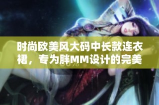 时尚欧美风大码中长款连衣裙，专为胖MM设计的完美选择