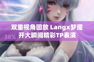 双重视角回放 Langx梦魇开大瞬间精彩TP表演