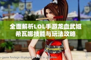 全面解析LOL手游龙血武姬希瓦娜技能与玩法攻略