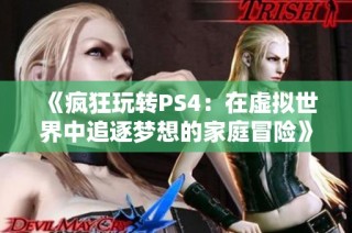 《疯狂玩转PS4：在虚拟世界中追逐梦想的家庭冒险》