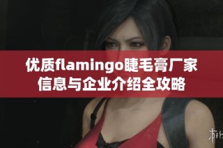 优质flamingo睫毛膏厂家信息与企业介绍全攻略