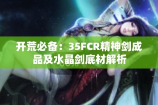 开荒必备：35FCR精神剑成品及水晶剑底材解析
