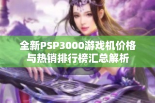全新PSP3000游戏机价格与热销排行榜汇总解析