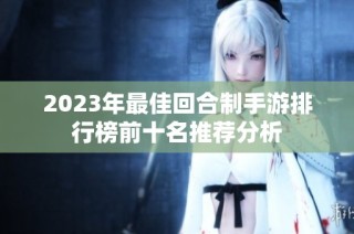 2023年最佳回合制手游排行榜前十名推荐分析