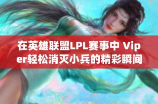 在英雄联盟LPL赛事中 Viper轻松消灭小兵的精彩瞬间解析
