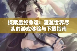 探索最终命运：超越世界尽头的游戏体验与下载指南