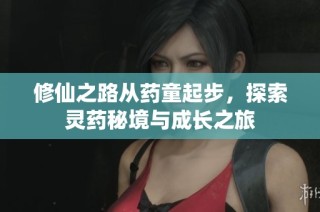 修仙之路从药童起步，探索灵药秘境与成长之旅