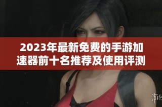 2023年最新免费的手游加速器前十名推荐及使用评测