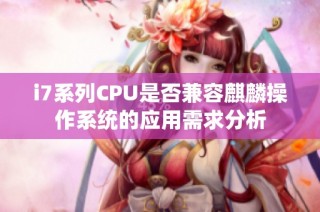i7系列CPU是否兼容麒麟操作系统的应用需求分析