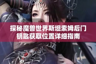 探秘魔兽世界斯坦索姆后门钥匙获取位置详细指南