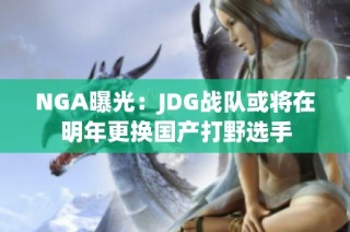 NGA曝光：JDG战队或将在明年更换国产打野选手