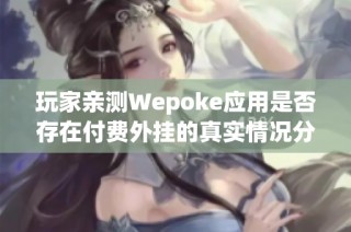 玩家亲测Wepoke应用是否存在付费外挂的真实情况分析