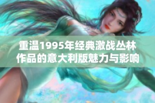 重温1995年经典激战丛林作品的意大利版魅力与影响