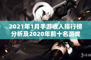 2021年1月手游收入排行榜分析及2020年前十名游戏回顾
