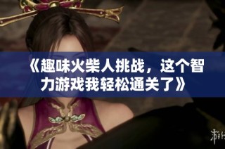 《趣味火柴人挑战，这个智力游戏我轻松通关了》