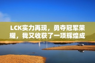 LCK实力再现，勇夺冠军荣耀，我又收获了一项辉煌成就