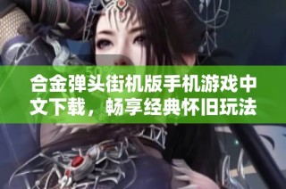 合金弹头街机版手机游戏中文下载，畅享经典怀旧玩法