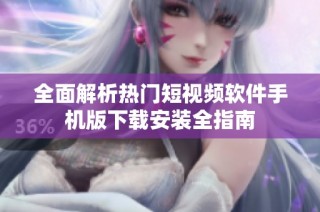 全面解析热门短视频软件手机版下载安装全指南