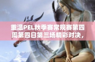 重温PEL秋季赛常规赛第四周第四日第三场精彩对决，海岛地图之战！