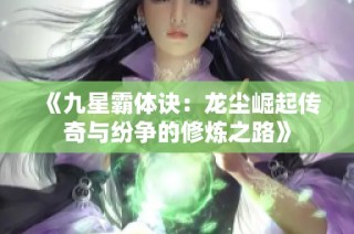 《九星霸体诀：龙尘崛起传奇与纷争的修炼之路》
