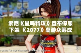 索尼《星鸣特攻》宣布停服下架 《2077》桌游众筹成功引发关注