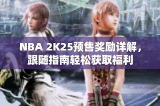 NBA 2K25预售奖励详解，跟随指南轻松获取福利