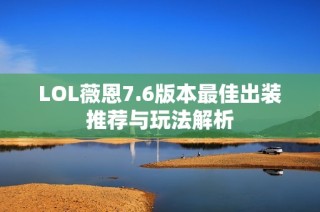 LOL薇恩7.6版本最佳出装推荐与玩法解析