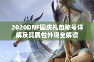 2020DNF国庆礼包称号详解及其属性外观全解读