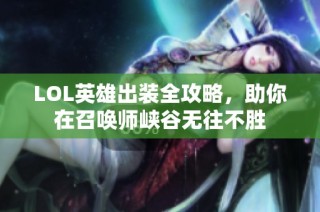 LOL英雄出装全攻略，助你在召唤师峡谷无往不胜