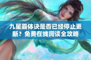 九星霸体诀是否已经停止更新？免费在线阅读全攻略
