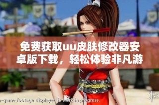 免费获取uu皮肤修改器安卓版下载，轻松体验非凡游戏皮肤