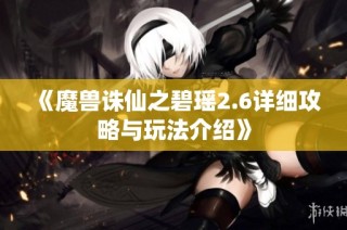 《魔兽诛仙之碧瑶2.6详细攻略与玩法介绍》