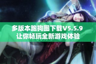 多版本跑狗图下载V5.5.9 让你畅玩全新游戏体验