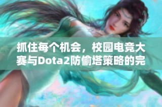 抓住每个机会，校园电竞大赛与Dota2防偷塔策略的完美结合