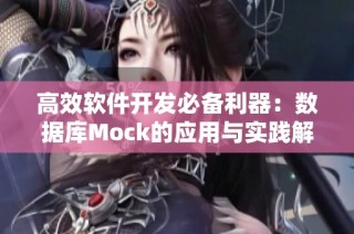 高效软件开发必备利器：数据库Mock的应用与实践解析