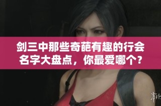 剑三中那些奇葩有趣的行会名字大盘点，你最爱哪个？