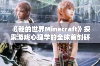 《我的世界Minecraft》探索游戏心理学的全球首创研究成果