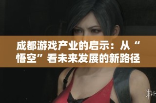 成都游戏产业的启示：从“悟空”看未来发展的新路径