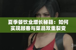 夏季餐饮业增长秘籍：如何实现顾客与菜品双重裂变