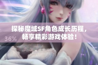 探秘魔域SF角色成长历程，畅享精彩游戏体验！
