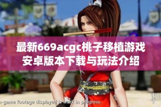 最新669acgc桃子移植游戏安卓版本下载与玩法介绍