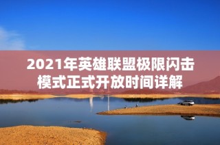 2021年英雄联盟极限闪击模式正式开放时间详解