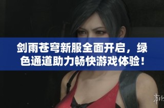 剑雨苍穹新服全面开启，绿色通道助力畅快游戏体验！