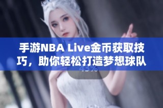 手游NBA Live金币获取技巧，助你轻松打造梦想球队