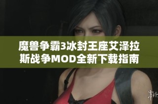 魔兽争霸3冰封王座艾泽拉斯战争MOD全新下载指南与玩法解析